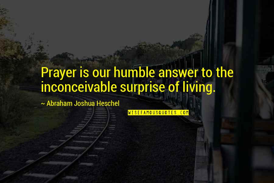 Verhoeff Stain Quotes By Abraham Joshua Heschel: Prayer is our humble answer to the inconceivable Verhoeff Stain Quotes By Abraham Joshua Heschel: Prayer is our humble answer to the inconceivable