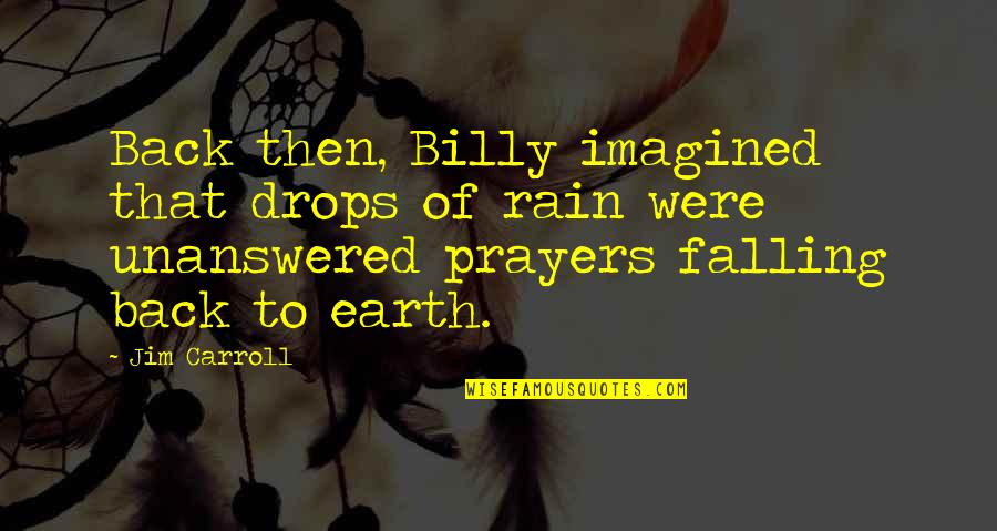 Verhoff Mary Quotes By Jim Carroll: Back then, Billy imagined that drops of rain