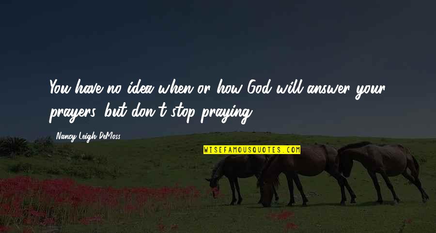 Vericity Quotes By Nancy Leigh DeMoss: You have no idea when or how God Vericity Quotes By Nancy Leigh DeMoss: You have no idea when or how God