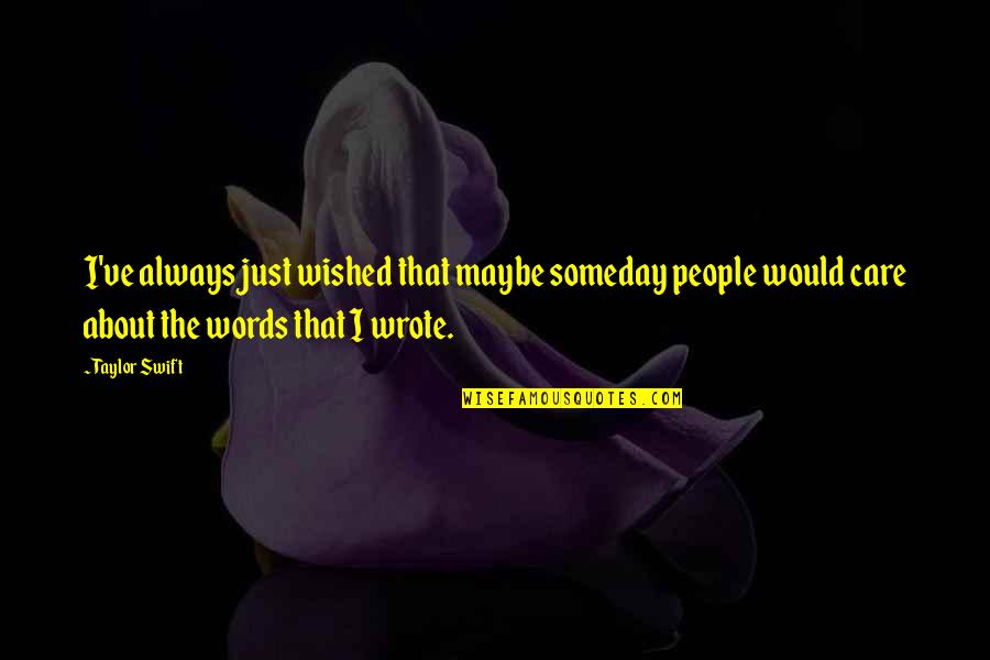 Veridical Paradox Quotes By Taylor Swift: I've always just wished that maybe someday people