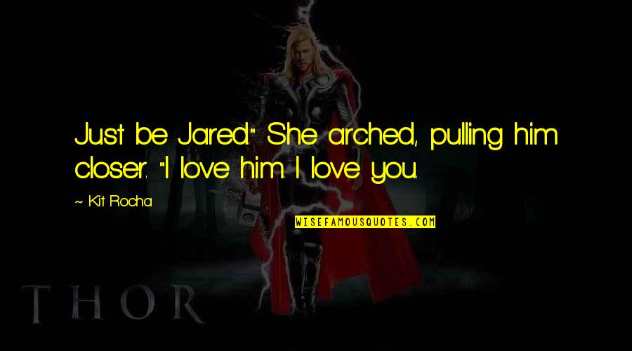 Veridical Perception Quotes By Kit Rocha: Just be Jared." She arched, pulling him closer.