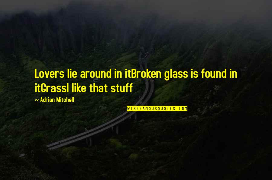 Veridico Quotes By Adrian Mitchell: Lovers lie around in itBroken glass is found