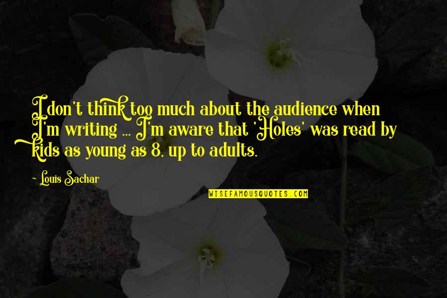 Veriest Quotes By Louis Sachar: I don't think too much about the audience