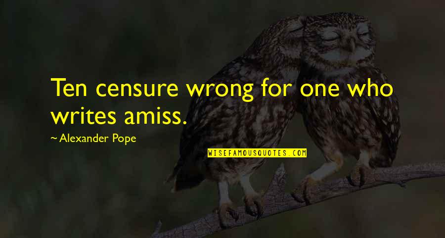 Veriest Tyro Quotes By Alexander Pope: Ten censure wrong for one who writes amiss. Veriest Tyro Quotes By Alexander Pope: Ten censure wrong for one who writes amiss.