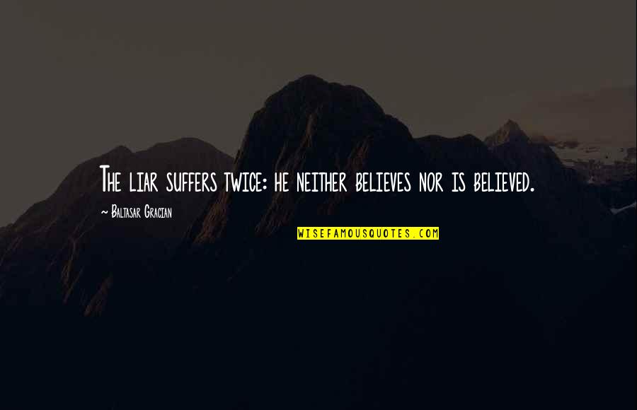 Verifiable Quotes By Baltasar Gracian: The liar suffers twice: he neither believes nor