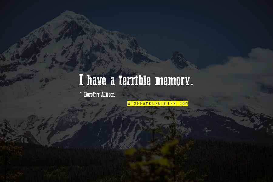 Verifiable Quotes By Dorothy Allison: I have a terrible memory.