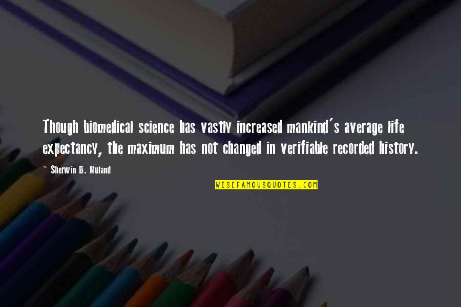 Verifiable Quotes By Sherwin B. Nuland: Though biomedical science has vastly increased mankind's average