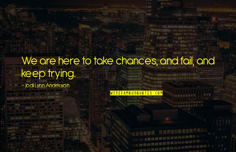 Verificar Sinonimo Quotes By Jodi Lynn Anderson: We are here to take chances, and fail,