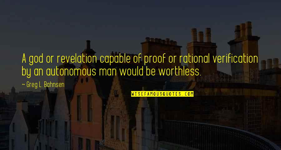 Verification Quotes By Greg L. Bahnsen: A god or revelation capable of proof or