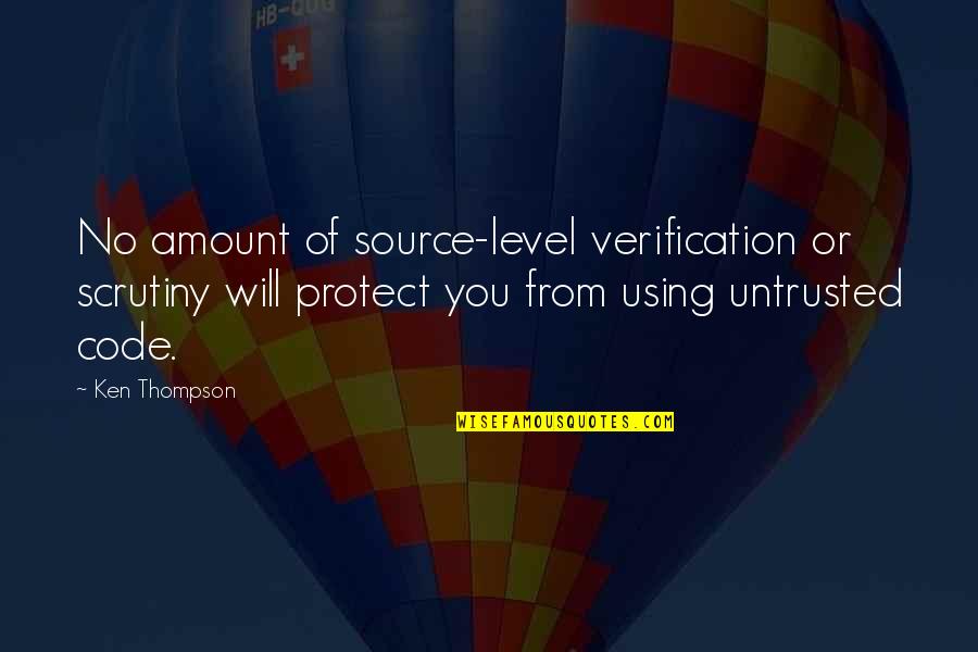 Verification Quotes By Ken Thompson: No amount of source-level verification or scrutiny will