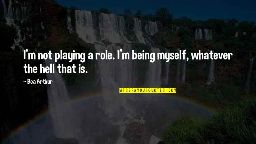 Verified Oscar Wilde Quotes By Bea Arthur: I'm not playing a role. I'm being myself,