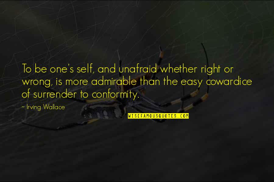 Verified Quotes By Irving Wallace: To be one's self, and unafraid whether right Verified Quotes By Irving Wallace: To be one's self, and unafraid whether right