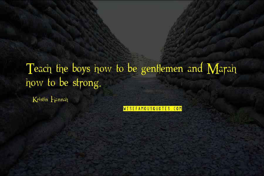 Verified Symbol Quotes By Kristin Hannah: Teach the boys how to be gentlemen and