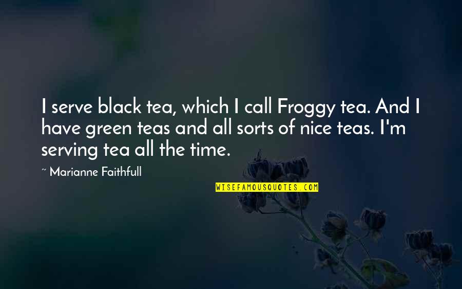 Verified Symbol Quotes By Marianne Faithfull: I serve black tea, which I call Froggy