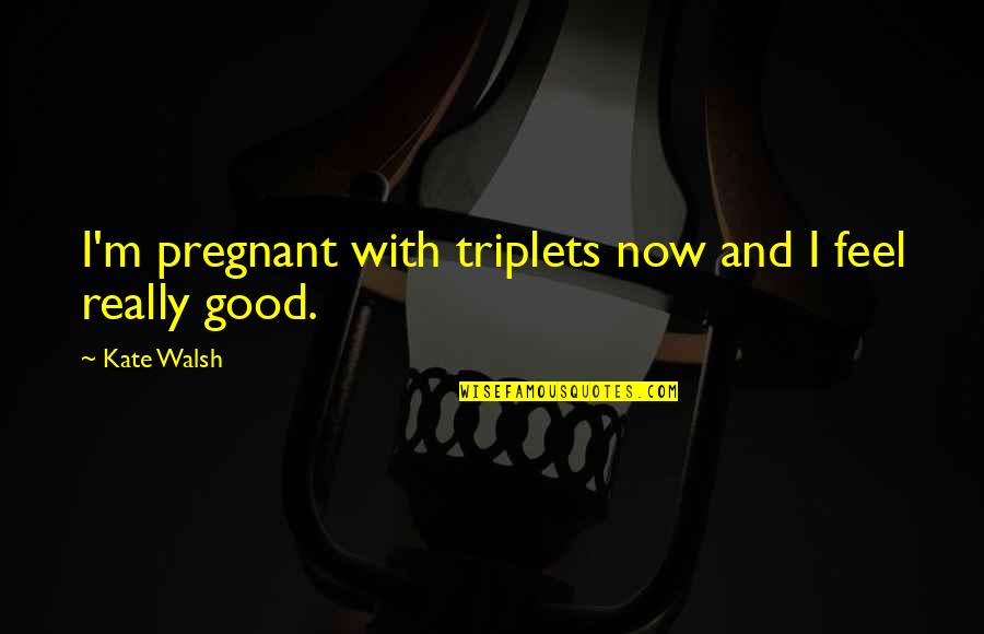 Verifies Crossword Quotes By Kate Walsh: I'm pregnant with triplets now and I feel