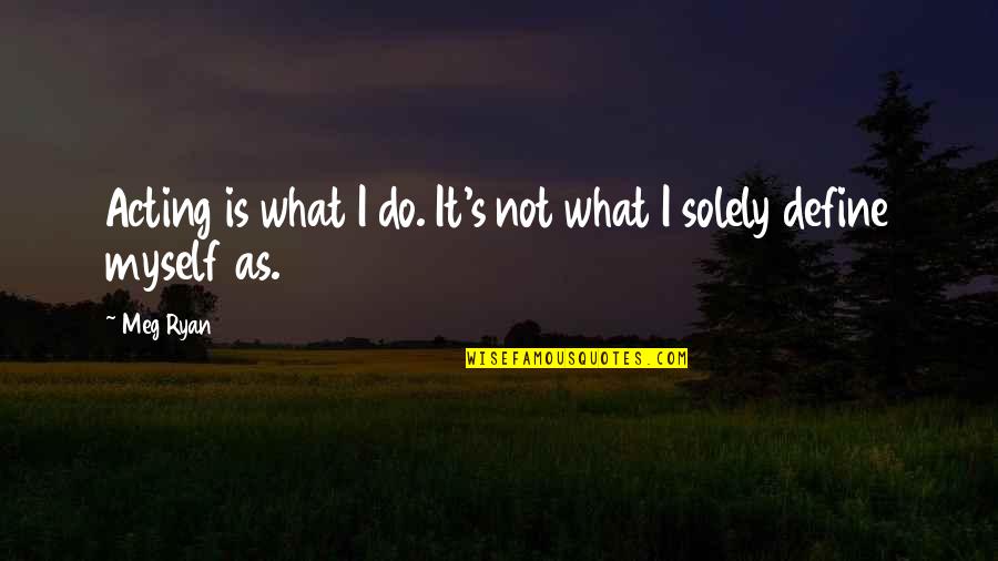 Verifies Veins Quotes By Meg Ryan: Acting is what I do. It's not what
