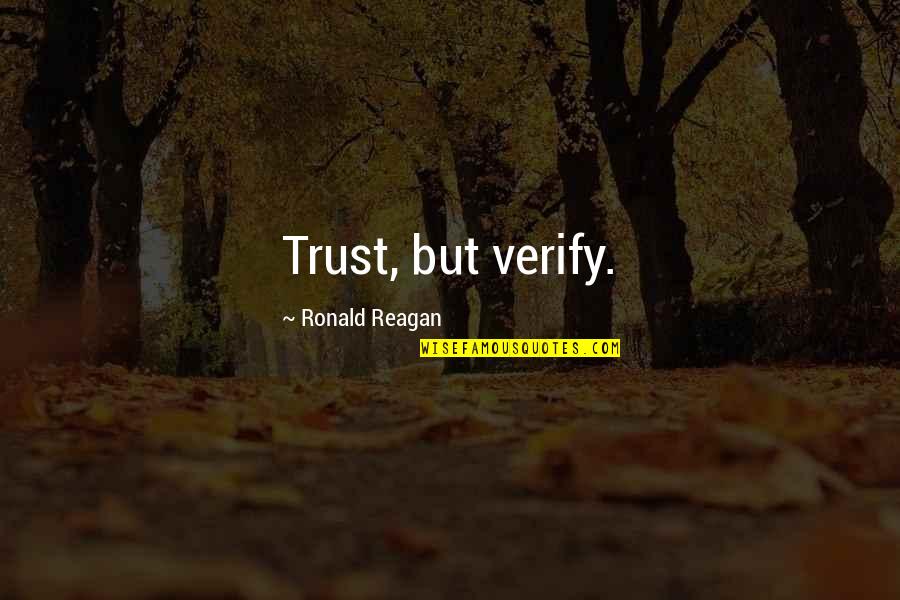 Verify Quotes By Ronald Reagan: Trust, but verify.