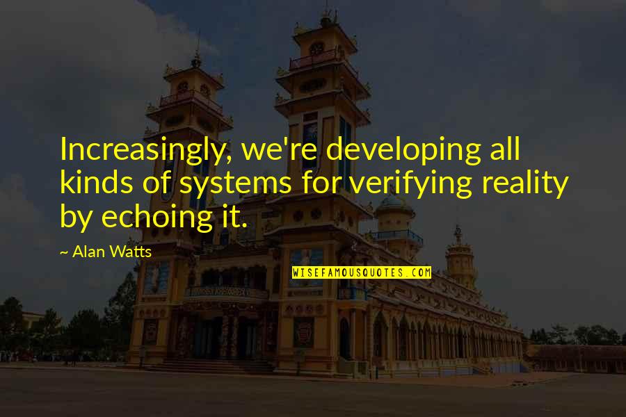 Verifying Quotes By Alan Watts: Increasingly, we're developing all kinds of systems for