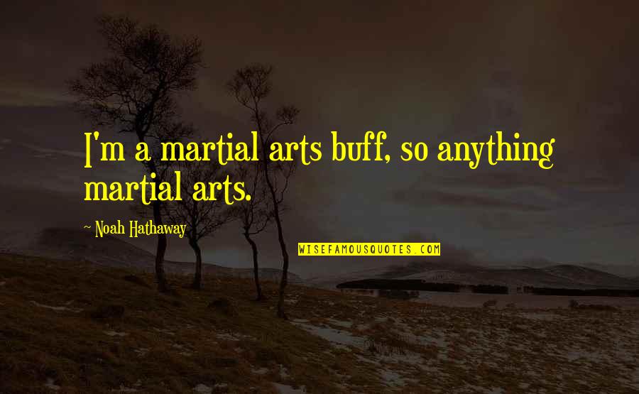 Verigin Grain Quotes By Noah Hathaway: I'm a martial arts buff, so anything martial Verigin Grain Quotes By Noah Hathaway: I'm a martial arts buff, so anything martial