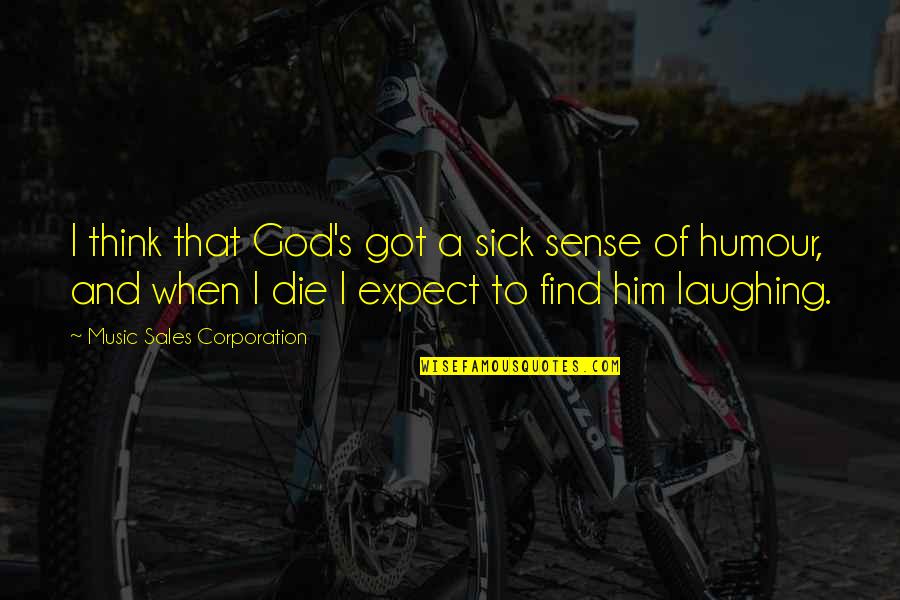 Verimli Alisma Quotes By Music Sales Corporation: I think that God's got a sick sense Verimli Alisma Quotes By Music Sales Corporation: I think that God's got a sick sense