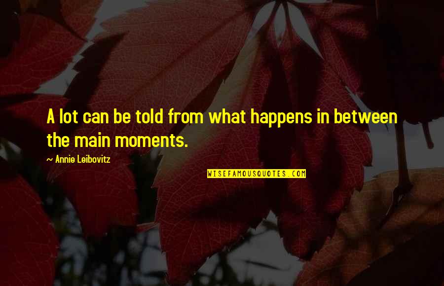 Verinder Caruso Quotes By Annie Leibovitz: A lot can be told from what happens Verinder Caruso Quotes By Annie Leibovitz: A lot can be told from what happens