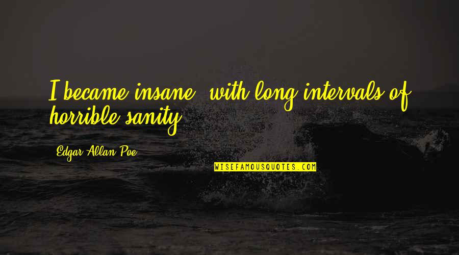 Verinder Caruso Quotes By Edgar Allan Poe: I became insane, with long intervals of horrible Verinder Caruso Quotes By Edgar Allan Poe: I became insane, with long intervals of horrible