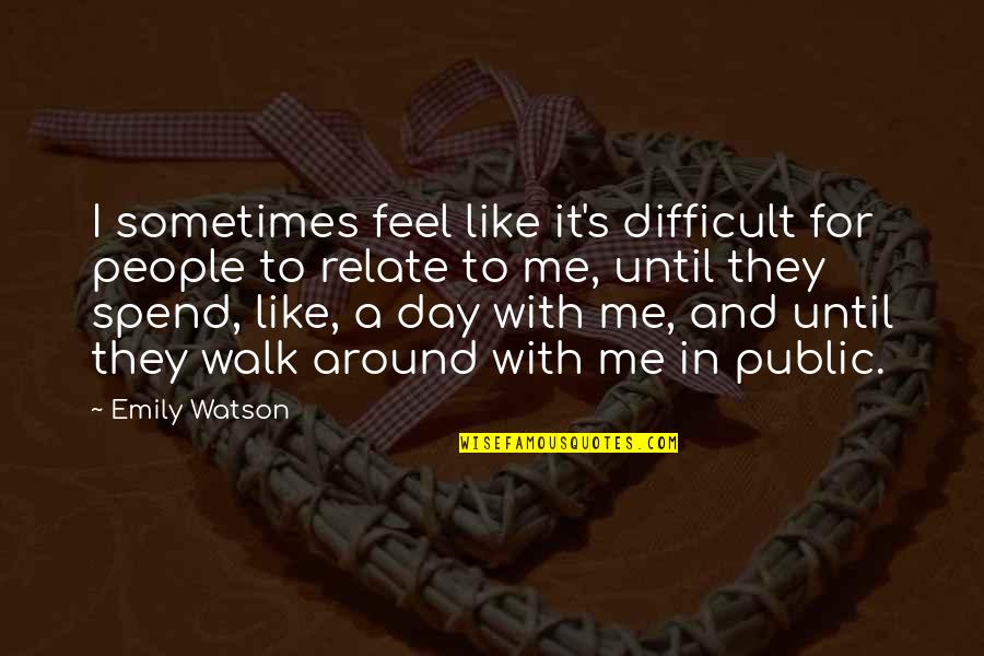 Verinder Syal Quotes By Emily Watson: I sometimes feel like it's difficult for people Verinder Syal Quotes By Emily Watson: I sometimes feel like it's difficult for people