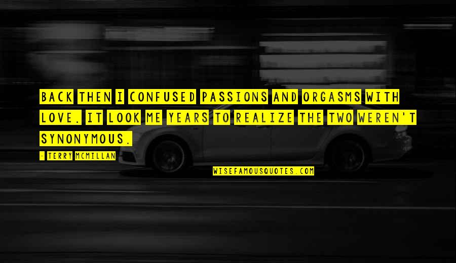 Verinder Syal Quotes By Terry McMillan: Back then I confused passions and orgasms with Verinder Syal Quotes By Terry McMillan: Back then I confused passions and orgasms with