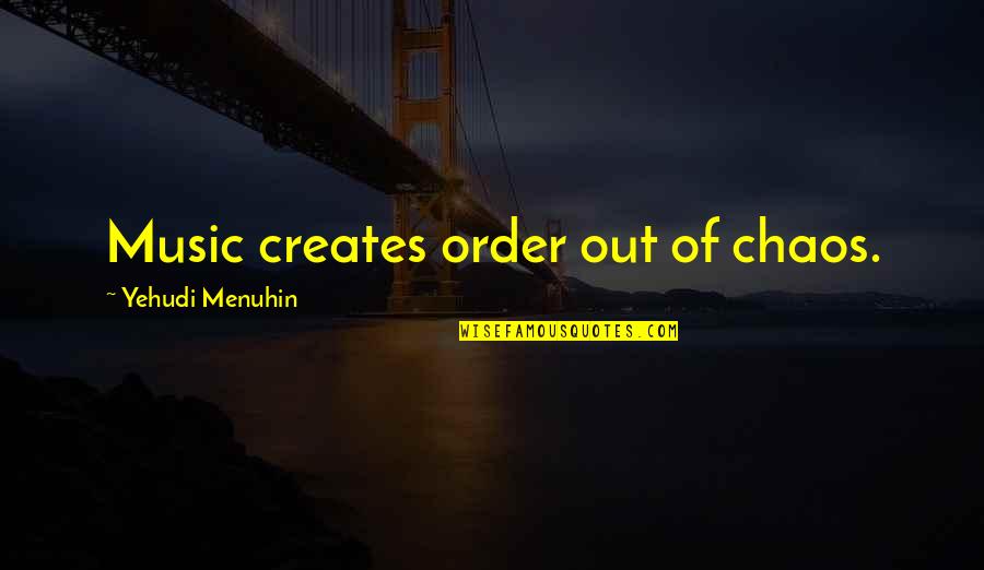 Veripass Quotes By Yehudi Menuhin: Music creates order out of chaos. Veripass Quotes By Yehudi Menuhin: Music creates order out of chaos.