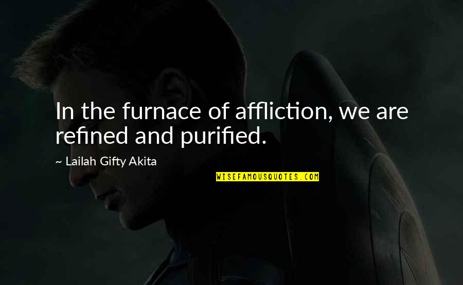 Verisimilitude Literary Quotes By Lailah Gifty Akita: In the furnace of affliction, we are refined Verisimilitude Literary Quotes By Lailah Gifty Akita: In the furnace of affliction, we are refined