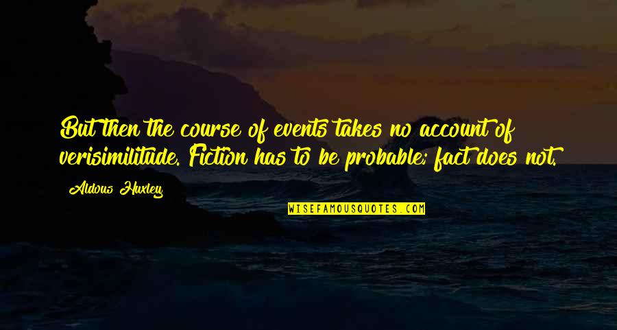 Verisimilitude Quotes By Aldous Huxley: But then the course of events takes no Verisimilitude Quotes By Aldous Huxley: But then the course of events takes no