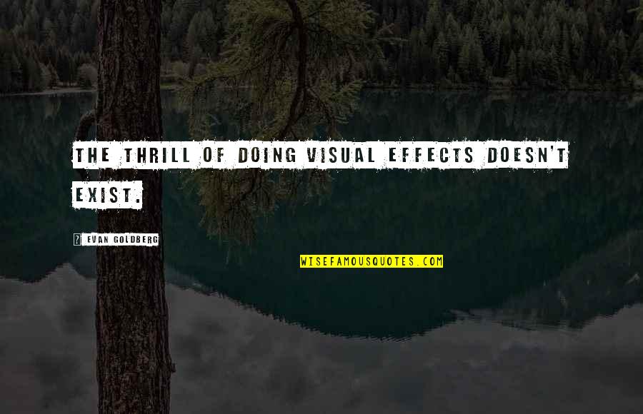 Verisimilitude Quotes By Evan Goldberg: The thrill of doing visual effects doesn't exist. Verisimilitude Quotes By Evan Goldberg: The thrill of doing visual effects doesn't exist.