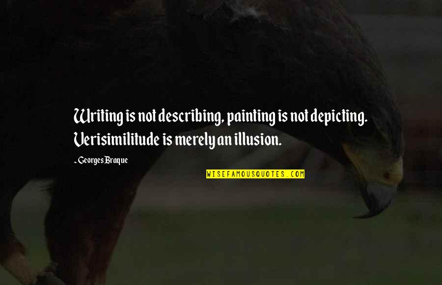 Verisimilitude Quotes By Georges Braque: Writing is not describing, painting is not depicting. Verisimilitude Quotes By Georges Braque: Writing is not describing, painting is not depicting.