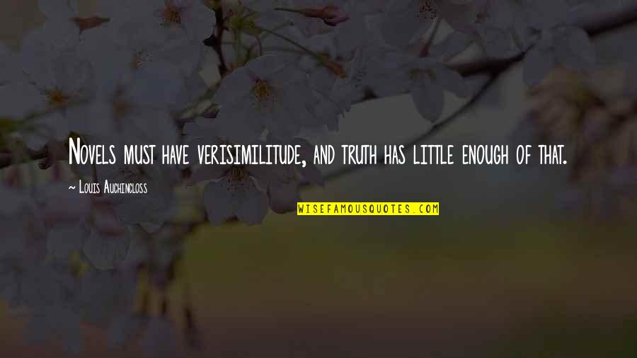 Verisimilitude Quotes By Louis Auchincloss: Novels must have verisimilitude, and truth has little