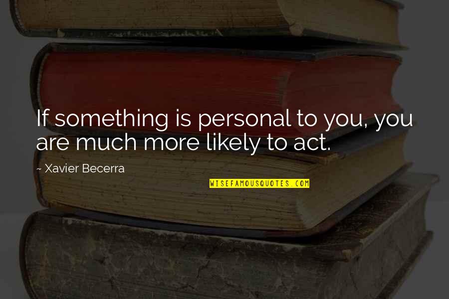 Verisimilitude Quotes By Xavier Becerra: If something is personal to you, you are Verisimilitude Quotes By Xavier Becerra: If something is personal to you, you are