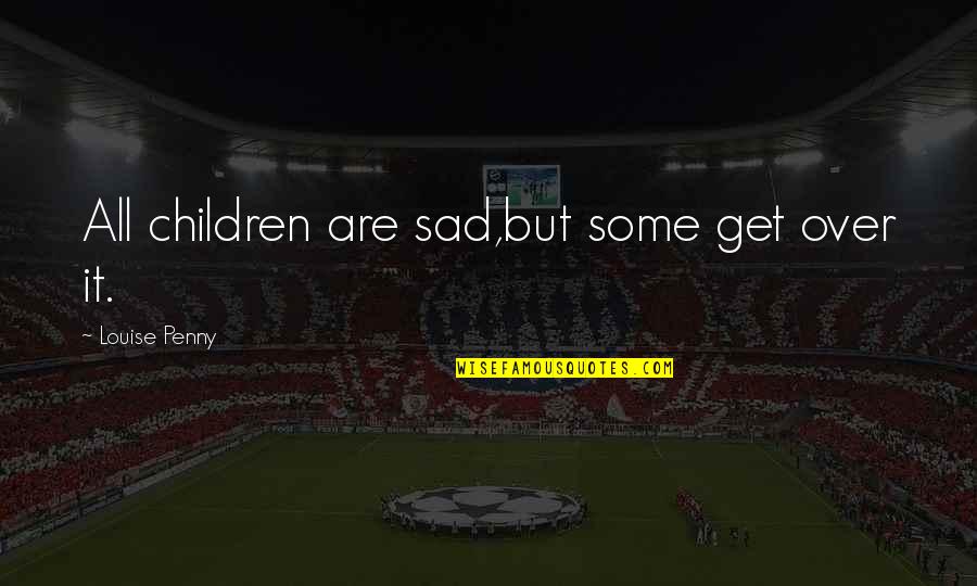 Verisk Quotes By Louise Penny: All children are sad,but some get over it. Verisk Quotes By Louise Penny: All children are sad,but some get over it.
