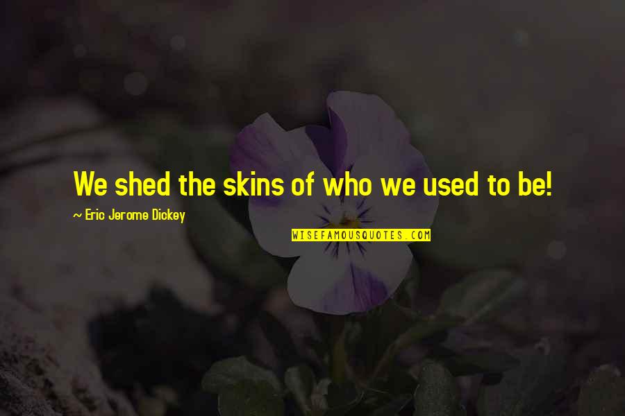 Verispan Llc Quotes By Eric Jerome Dickey: We shed the skins of who we used Verispan Llc Quotes By Eric Jerome Dickey: We shed the skins of who we used