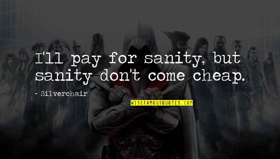 Verispan Llc Quotes By Silverchair: I'll pay for sanity, but sanity don't come Verispan Llc Quotes By Silverchair: I'll pay for sanity, but sanity don't come