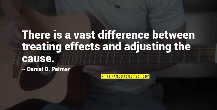 Verissimo Mediaset Quotes By Daniel D. Palmer: There is a vast difference between treating effects Verissimo Mediaset Quotes By Daniel D. Palmer: There is a vast difference between treating effects