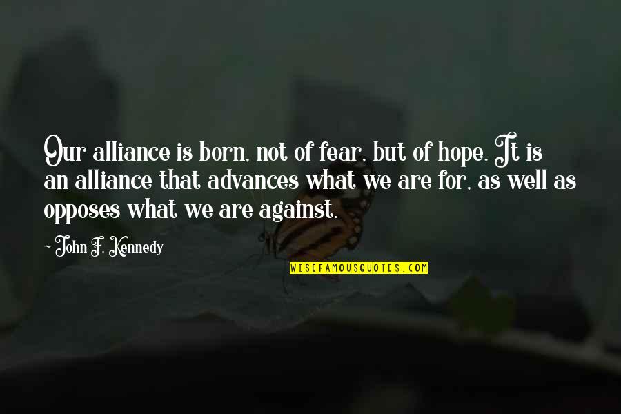 Verissimo Mediaset Quotes By John F. Kennedy: Our alliance is born, not of fear, but Verissimo Mediaset Quotes By John F. Kennedy: Our alliance is born, not of fear, but