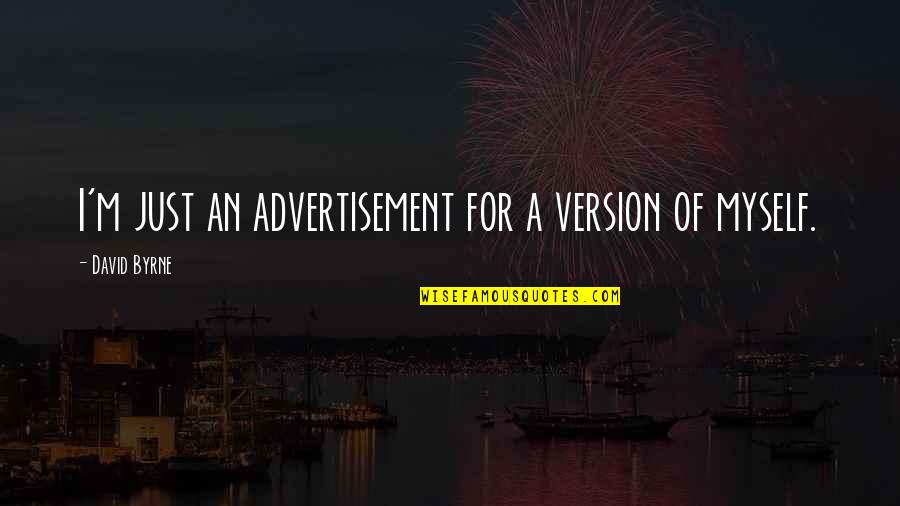 Verissimotv Quotes By David Byrne: I'm just an advertisement for a version of Verissimotv Quotes By David Byrne: I'm just an advertisement for a version of