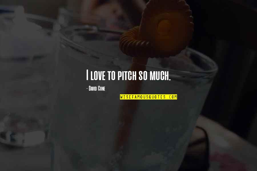 Verissimotv Quotes By David Cone: I love to pitch so much.