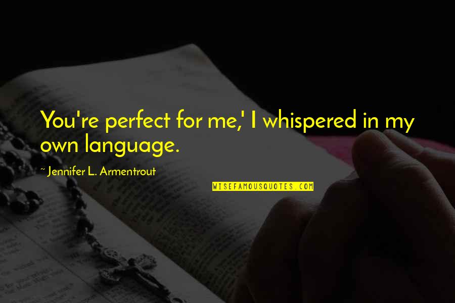 Verisure Quotes By Jennifer L. Armentrout: You're perfect for me,' I whispered in my Verisure Quotes By Jennifer L. Armentrout: You're perfect for me,' I whispered in my