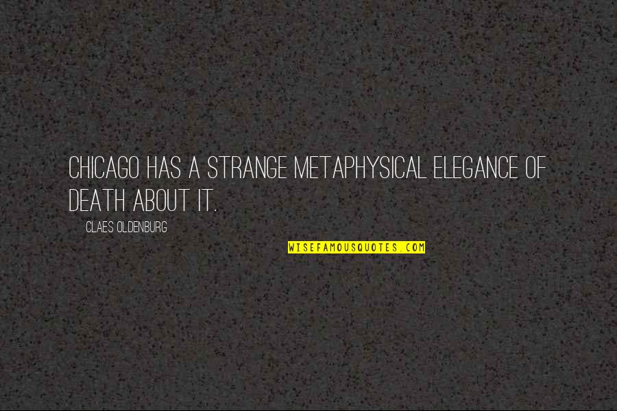 Veritably Clean Quotes By Claes Oldenburg: Chicago has a strange metaphysical elegance of death Veritably Clean Quotes By Claes Oldenburg: Chicago has a strange metaphysical elegance of death