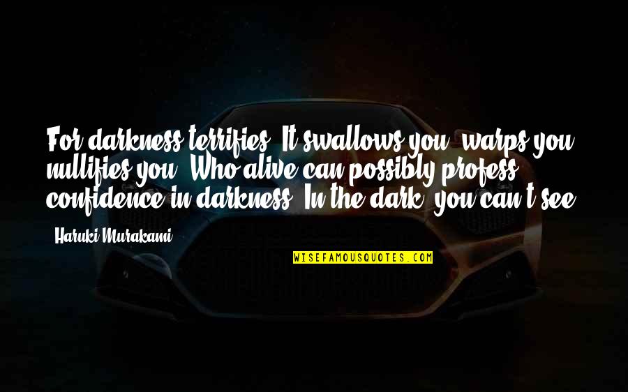 Veritably Clean Quotes By Haruki Murakami: For darkness terrifies. It swallows you, warps you,