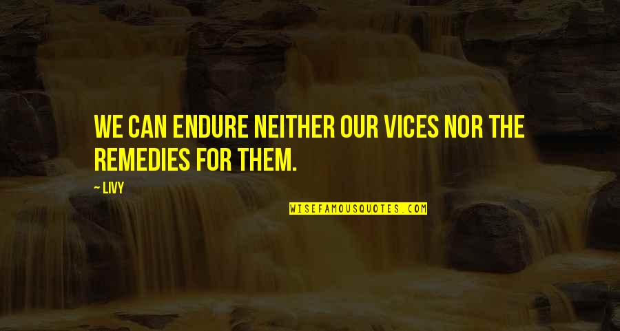 Veritas Aequitas Quotes By Livy: We can endure neither our vices nor the