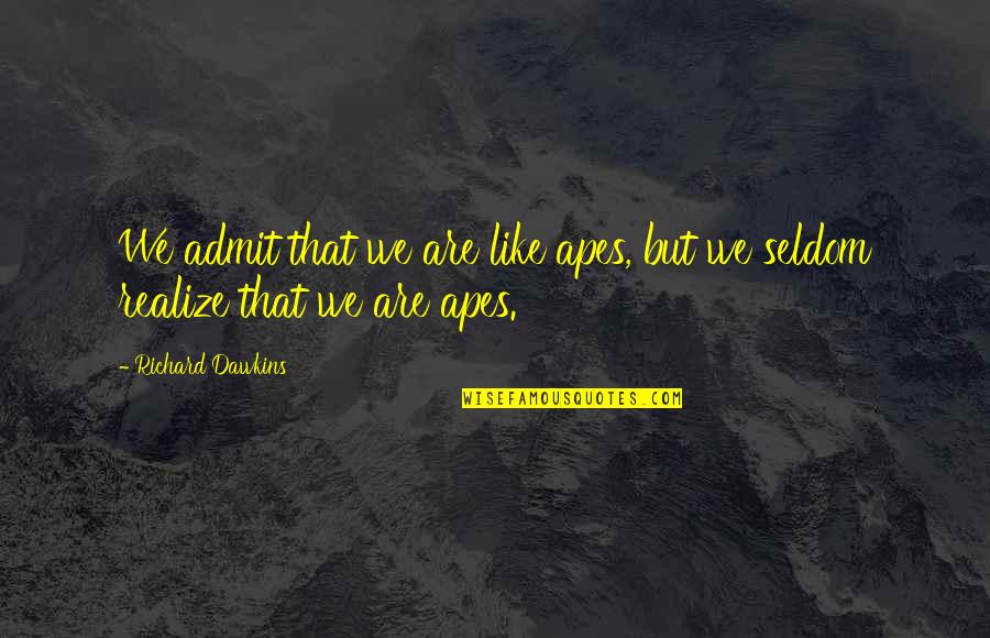 Veritass Llc Quotes By Richard Dawkins: We admit that we are like apes, but Veritass Llc Quotes By Richard Dawkins: We admit that we are like apes, but