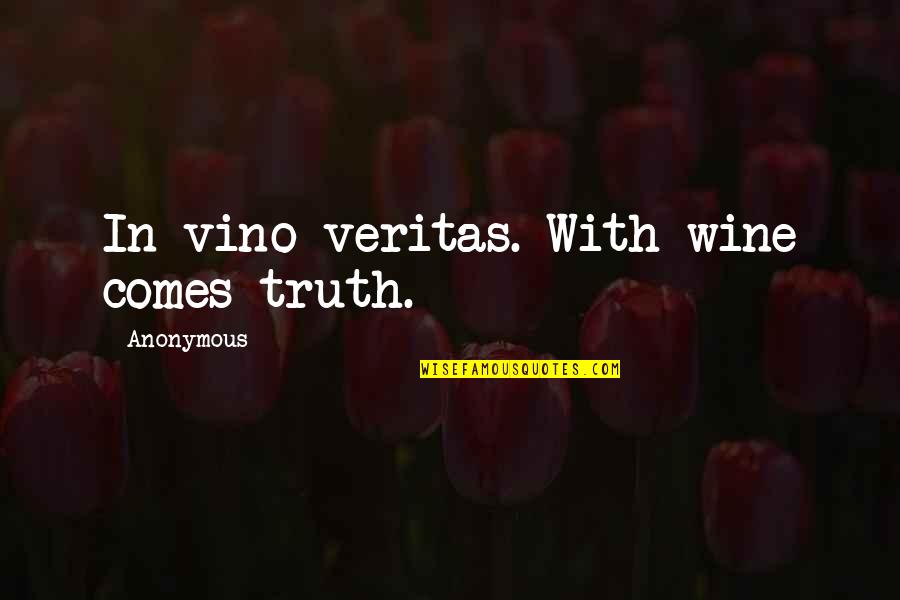 Veritas's Quotes By Anonymous: In vino veritas. With wine comes truth.
