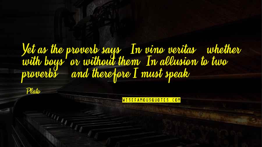 Veritas's Quotes By Plato: Yet as the proverb says, 'In vino veritas,' Veritas's Quotes By Plato: Yet as the proverb says, 'In vino veritas,'