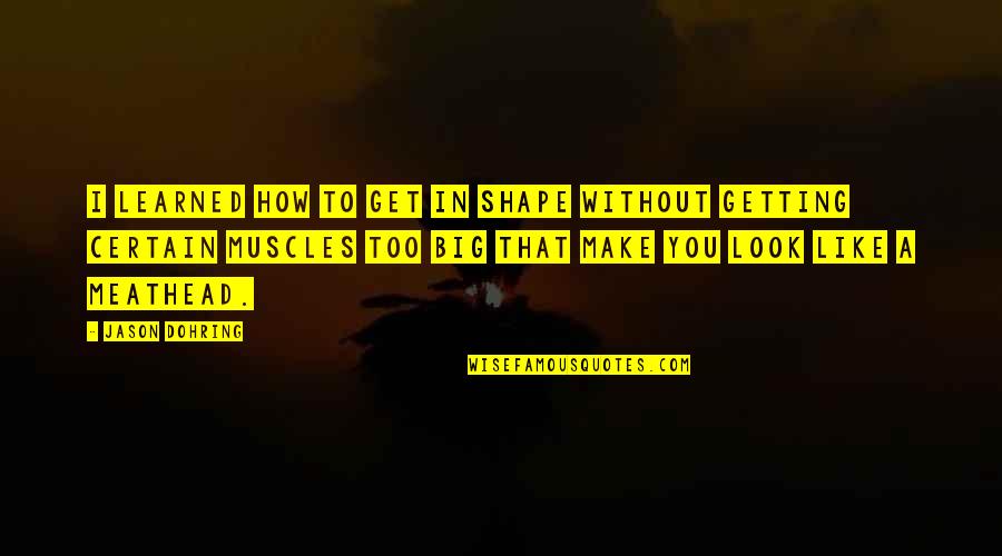 Veritatem Quotes By Jason Dohring: I learned how to get in shape without Veritatem Quotes By Jason Dohring: I learned how to get in shape without